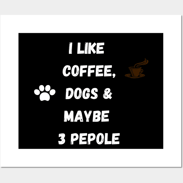 coffee funny quote gift idea : i like coffee , dogs and maybe 3 pepole Wall Art by flooky